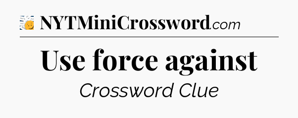 Use force against - 7 Little Words