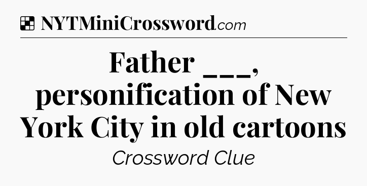 Solution: Father ___, personification of New York City in old cartoons - NYT Crossword