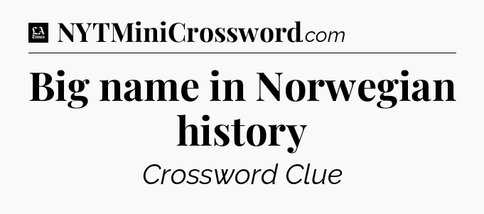 Big name in Norwegian history - LA Times Crossword