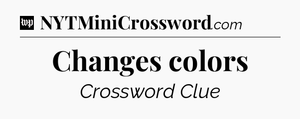 Changes colors Crossword Clue
