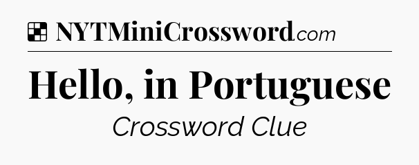 Solution: Hello, in Portuguese - NYT Crossword