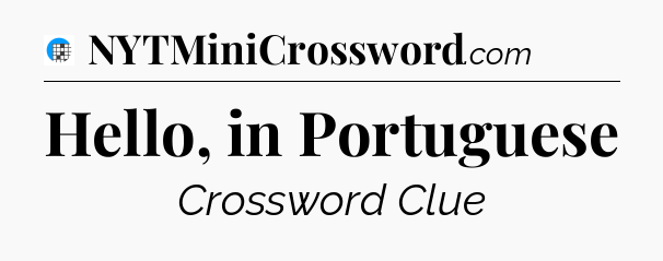 Hello, in Portuguese Crossword Clue