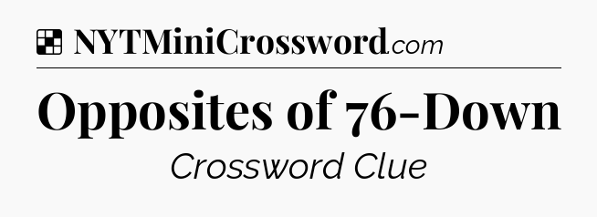 Solution: Opposites of 76-Down - NYT Crossword