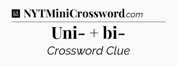 Uni- + bi- - LA Times Crossword