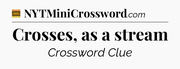 Crosses, as a stream - Eugene Sheffer Crossword