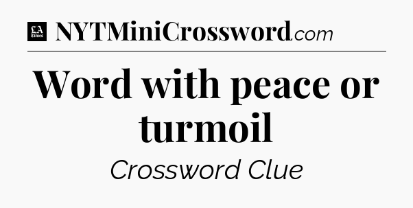 Word with peace or turmoil - LA Times Crossword