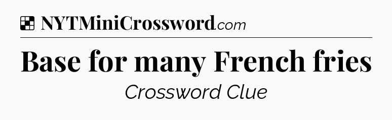 Solution: Base for many French fries - NYT Crossword