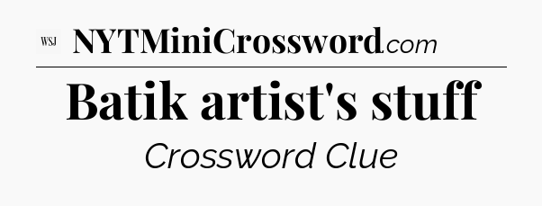 Batik artist's stuff - WSJ Crossword