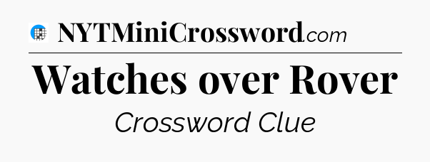 Watches over Rover Crossword Clue