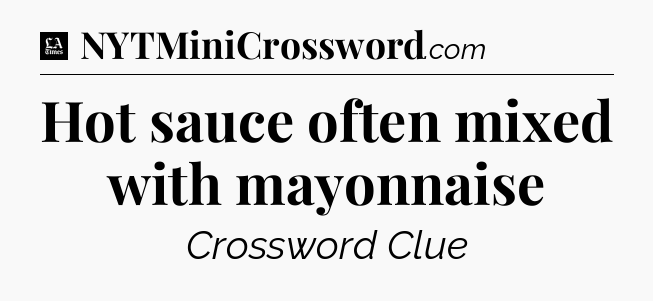 Hot sauce often mixed with mayonnaise - LA Times Crossword
