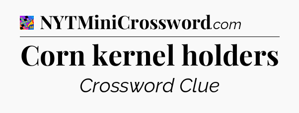 Corn kernel holders Crossword Clue