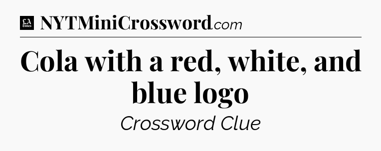 Cola with a red, white, and blue logo - LA Times Crossword