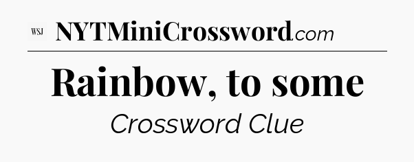 Rainbow, to some - WSJ Crossword