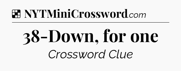 Solution: 38-Down, for one - NYT Crossword