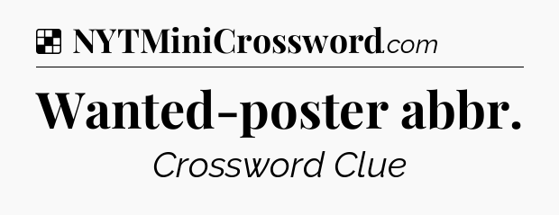 Solution: Wanted-poster abbr - NYT Crossword