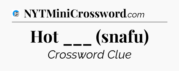Hot ___ (snafu) Crossword Clue