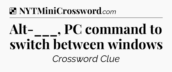 Solution: Alt-___, PC command to switch between windows - NYT Crossword