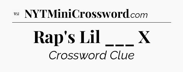 Rap's Lil ___ X - WSJ Crossword