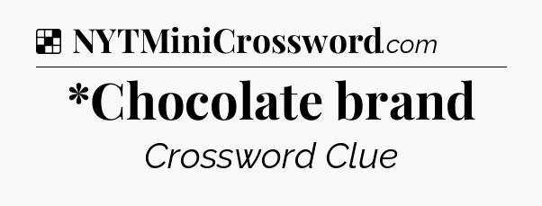 Solution: *Chocolate brand - NYT Crossword