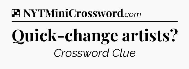 Solution: Quick-change artists - NYT Crossword