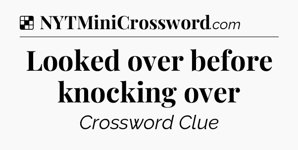 Solution: Looked over before knocking over - NYT Crossword