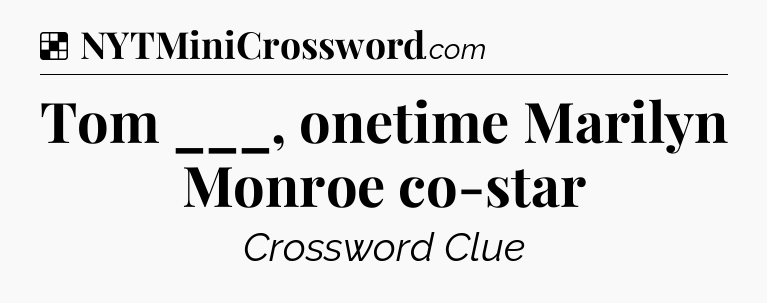 Solution: Tom ___, onetime Marilyn Monroe co-star - NYT Crossword