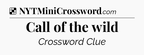 Solution: Call of the wild - NYT Crossword