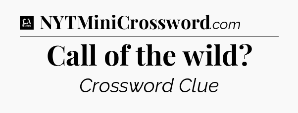 Call of the wild - LA Times Crossword