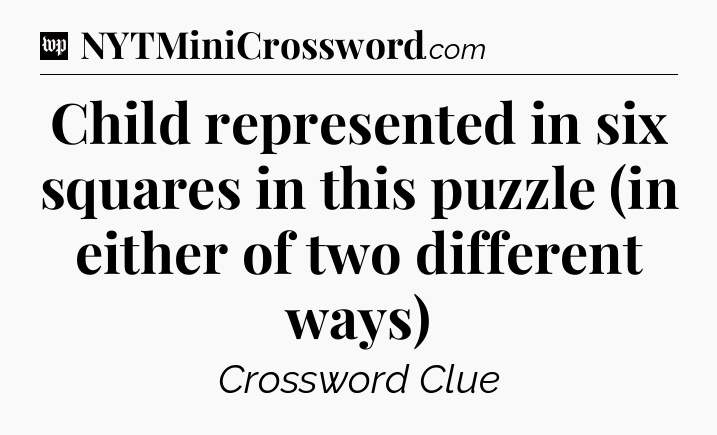 Child represented in six squares in this puzzle (in either of two different ways) Crossword Clue