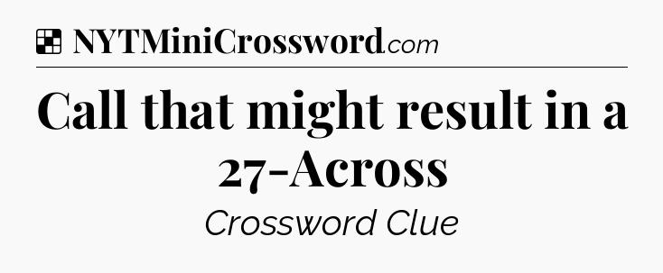 Solution: Call that might result in a 27-Across - NYT Crossword