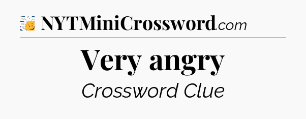 Very angry - 7 Little Words