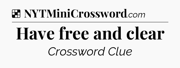 Solution: Have free and clear - NYT Crossword