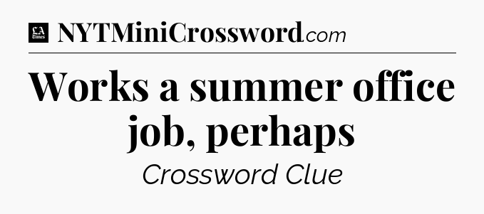 Works a summer office job, perhaps - LA Times Crossword