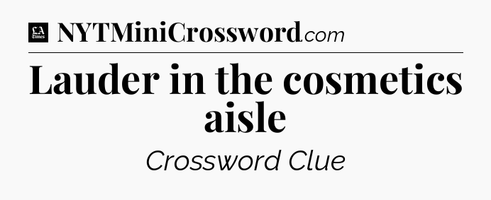 Lauder in the cosmetics aisle - LA Times Crossword