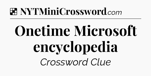 Solution: Onetime Microsoft encyclopedia - NYT Crossword
