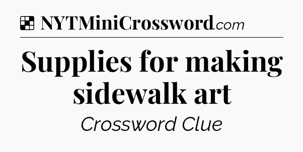 Solution: Supplies for making sidewalk art - NYT Crossword