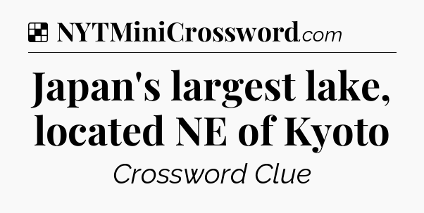 Solution: Japan's largest lake, located NE of Kyoto - NYT Crossword
