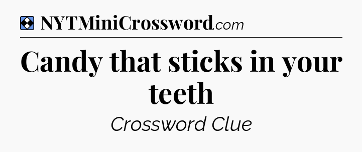 Solution: Candy that sticks in your teeth - NYT Mini Crossword