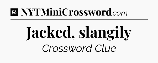 Jacked, slangily - LA Times Crossword
