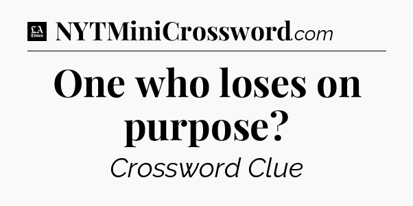 One who loses on purpose - LA Times Crossword