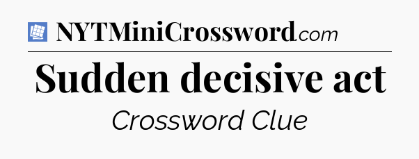Sudden decisive act Puzzle Page Crossword Clue