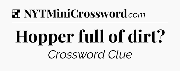 Solution: Hopper full of dirt - NYT Crossword