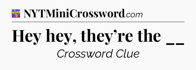 Hey hey, they’re the __ Codycross