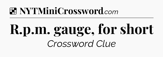 Solution: R.p.m. gauge, for short - NYT Crossword