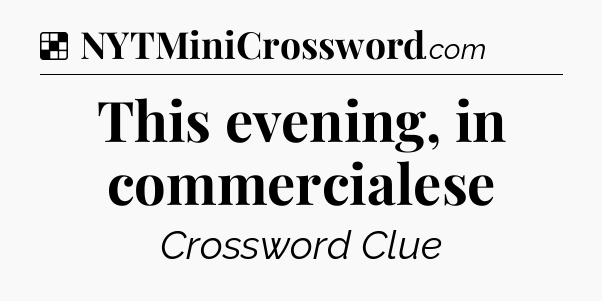 Solution: This evening, in commercialese - NYT Crossword