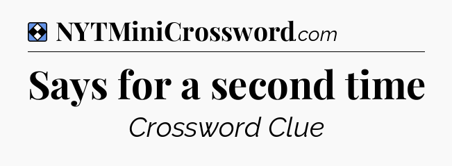 Solution: Says for a second time - NYT Mini Crossword