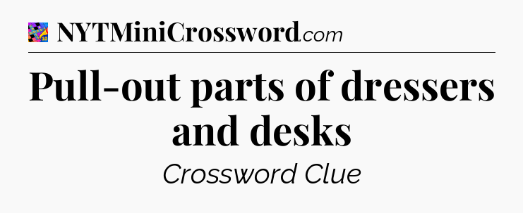 Pull-out parts of dressers and desks Crossword Clue