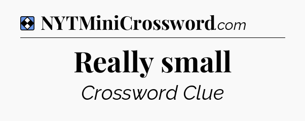 Solution: Really small - NYT Mini Crossword