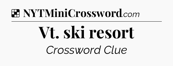 Solution: Vt. ski resort - NYT Crossword