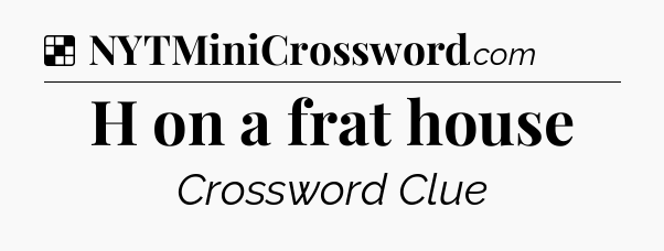 Solution: H on a frat house - NYT Crossword